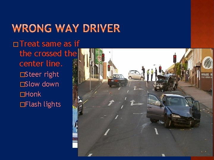 � Treat same as if the crossed the center line. �Steer right �Slow down