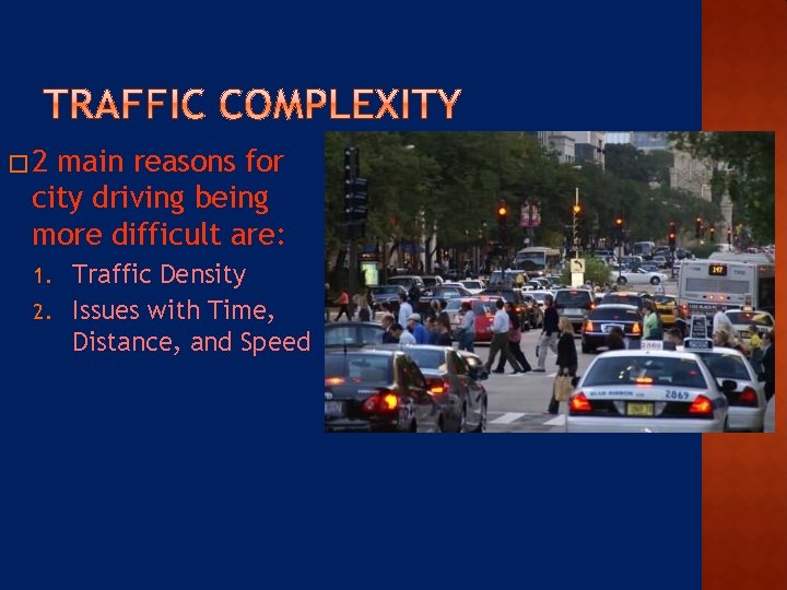 � 2 main reasons for city driving being more difficult are: Traffic Density 2.