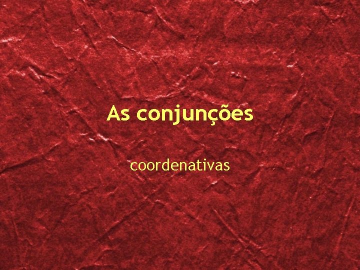 As conjunções coordenativas As conjunções coordenativas