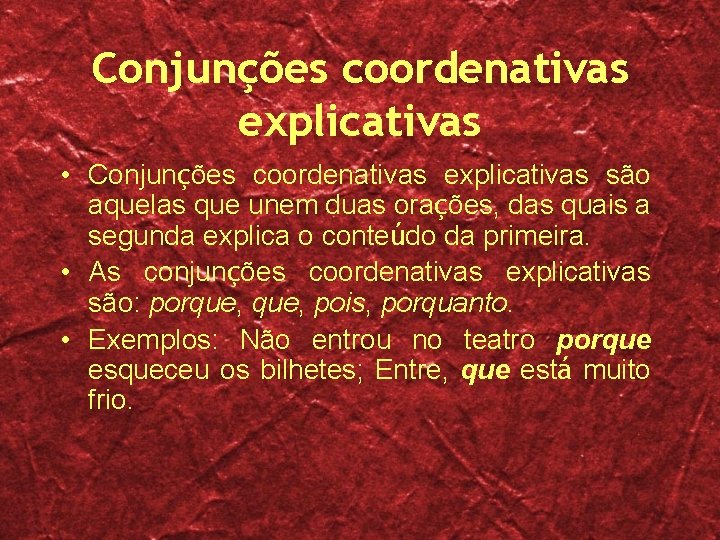 Conjunções coordenativas explicativas • Conjunções coordenativas explicativas são aquelas que unem duas orações, das Conjunções coordenativas explicativas • Conjunções coordenativas explicativas são aquelas que unem duas orações, das