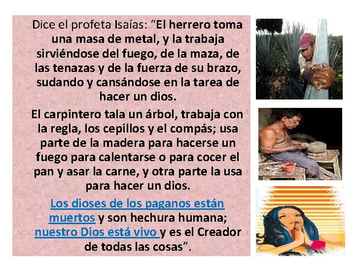  Dice el profeta Isaías: “El herrero toma una masa de metal, y la
