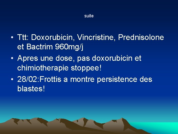 suite • Ttt: Doxorubicin, Vincristine, Prednisolone et Bactrim 960 mg/j • Apres une dose, suite • Ttt: Doxorubicin, Vincristine, Prednisolone et Bactrim 960 mg/j • Apres une dose,