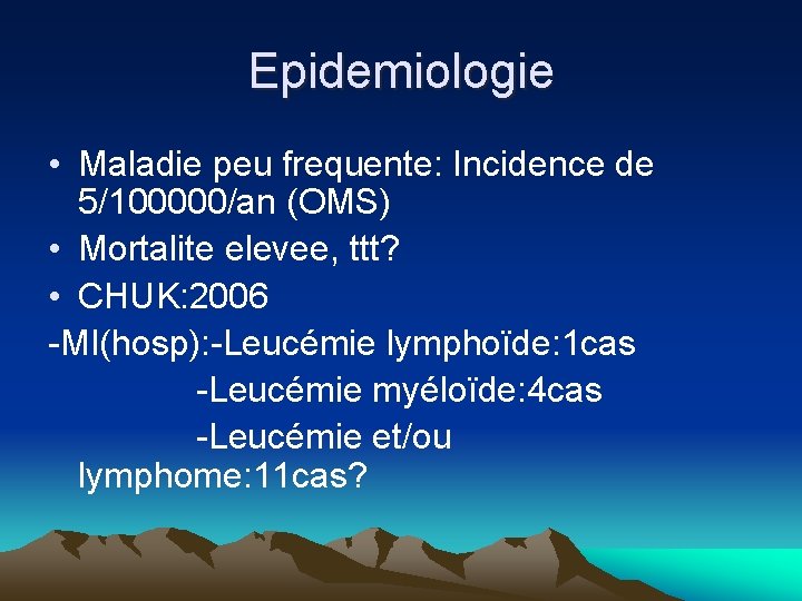 Epidemiologie • Maladie peu frequente: Incidence de 5/100000/an (OMS) • Mortalite elevee, ttt? • Epidemiologie • Maladie peu frequente: Incidence de 5/100000/an (OMS) • Mortalite elevee, ttt? •