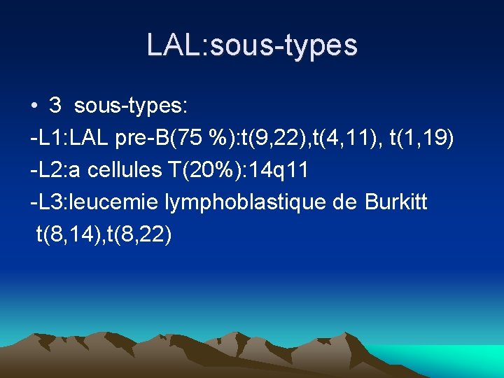 LAL: sous-types • 3 sous-types: -L 1: LAL pre-B(75 %): t(9, 22), t(4, 11), LAL: sous-types • 3 sous-types: -L 1: LAL pre-B(75 %): t(9, 22), t(4, 11),