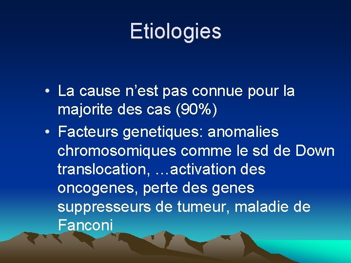 Etiologies • La cause n’est pas connue pour la majorite des cas (90%) • Etiologies • La cause n’est pas connue pour la majorite des cas (90%) •