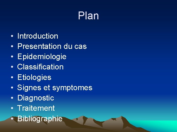Plan • • • Introduction Presentation du cas Epidemiologie Classification Etiologies Signes et symptomes Plan • • • Introduction Presentation du cas Epidemiologie Classification Etiologies Signes et symptomes