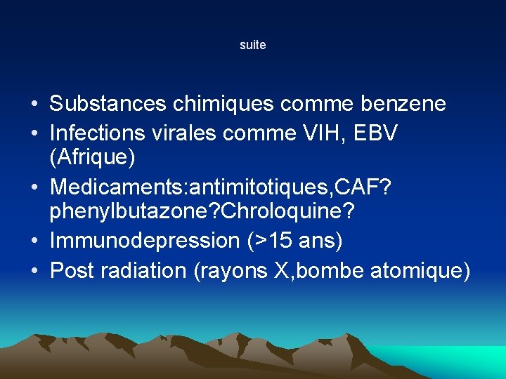 suite • Substances chimiques comme benzene • Infections virales comme VIH, EBV (Afrique) • suite • Substances chimiques comme benzene • Infections virales comme VIH, EBV (Afrique) •