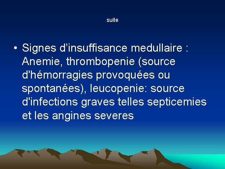 suite • Signes d’insuffisance medullaire : Anemie, thrombopenie (source d'hémorragies provoquées ou spontanées), leucopenie: suite • Signes d’insuffisance medullaire : Anemie, thrombopenie (source d'hémorragies provoquées ou spontanées), leucopenie: