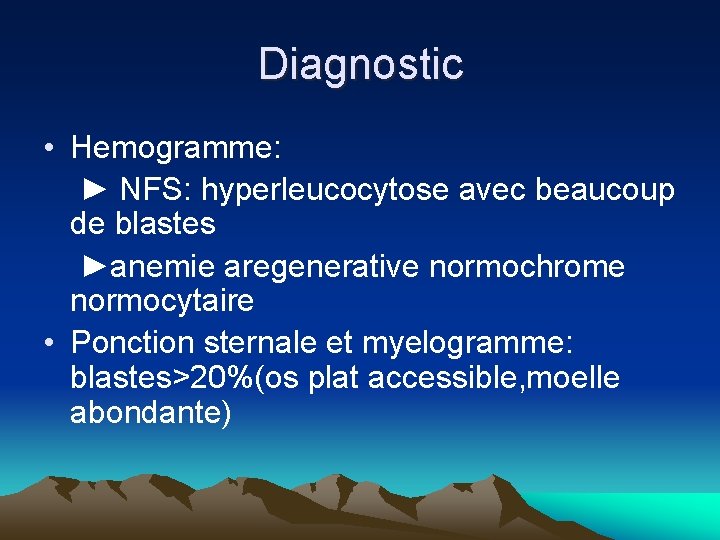 Diagnostic • Hemogramme: ► NFS: hyperleucocytose avec beaucoup de blastes ►anemie aregenerative normochrome normocytaire Diagnostic • Hemogramme: ► NFS: hyperleucocytose avec beaucoup de blastes ►anemie aregenerative normochrome normocytaire