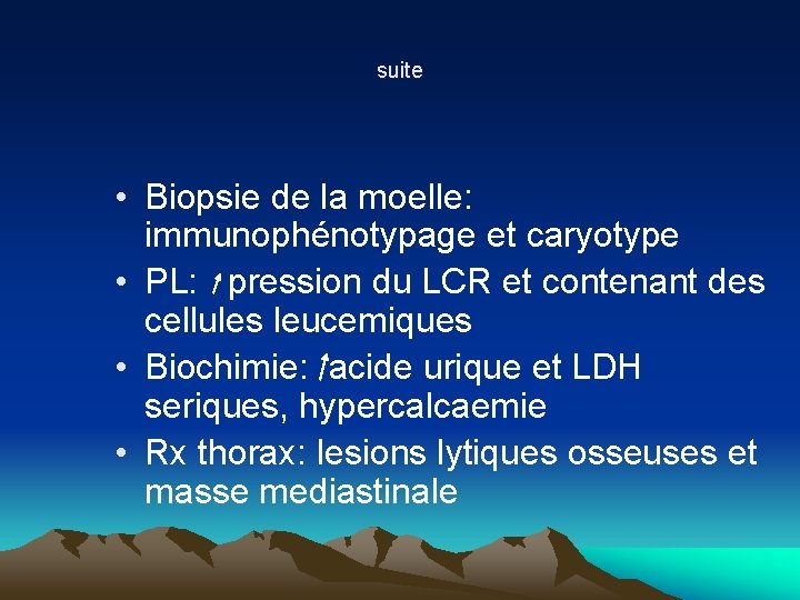suite • Biopsie de la moelle: immunophénotypage et caryotype • PL: pression du LCR suite • Biopsie de la moelle: immunophénotypage et caryotype • PL: pression du LCR