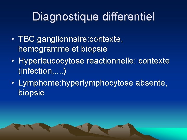 Diagnostique differentiel • TBC ganglionnaire: contexte, hemogramme et biopsie • Hyperleucocytose reactionnelle: contexte (infection, Diagnostique differentiel • TBC ganglionnaire: contexte, hemogramme et biopsie • Hyperleucocytose reactionnelle: contexte (infection,
