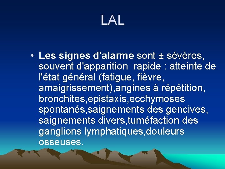 LAL • Les signes d'alarme sont ± sévères, souvent d'apparition rapide : atteinte de LAL • Les signes d'alarme sont ± sévères, souvent d'apparition rapide : atteinte de