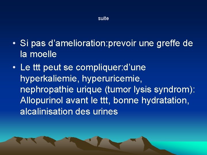 suite • Si pas d’amelioration: prevoir une greffe de la moelle • Le ttt suite • Si pas d’amelioration: prevoir une greffe de la moelle • Le ttt