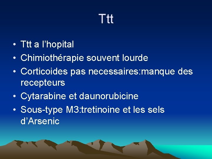 Ttt • Ttt a l’hopital • Chimiothérapie souvent lourde • Corticoides pas necessaires: manque Ttt • Ttt a l’hopital • Chimiothérapie souvent lourde • Corticoides pas necessaires: manque