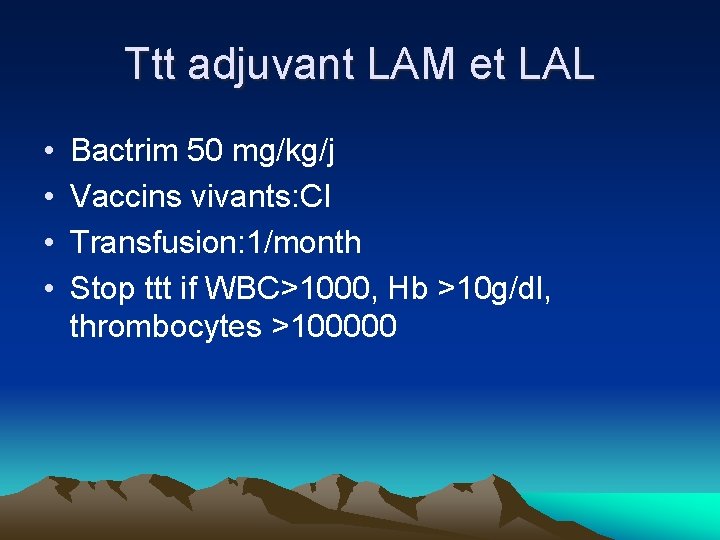 Ttt adjuvant LAM et LAL • • Bactrim 50 mg/kg/j Vaccins vivants: CI Transfusion: Ttt adjuvant LAM et LAL • • Bactrim 50 mg/kg/j Vaccins vivants: CI Transfusion: