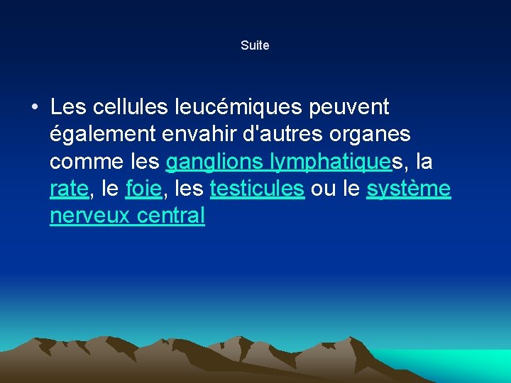 Suite • Les cellules leucémiques peuvent également envahir d'autres organes comme les ganglions lymphatiques, Suite • Les cellules leucémiques peuvent également envahir d'autres organes comme les ganglions lymphatiques,