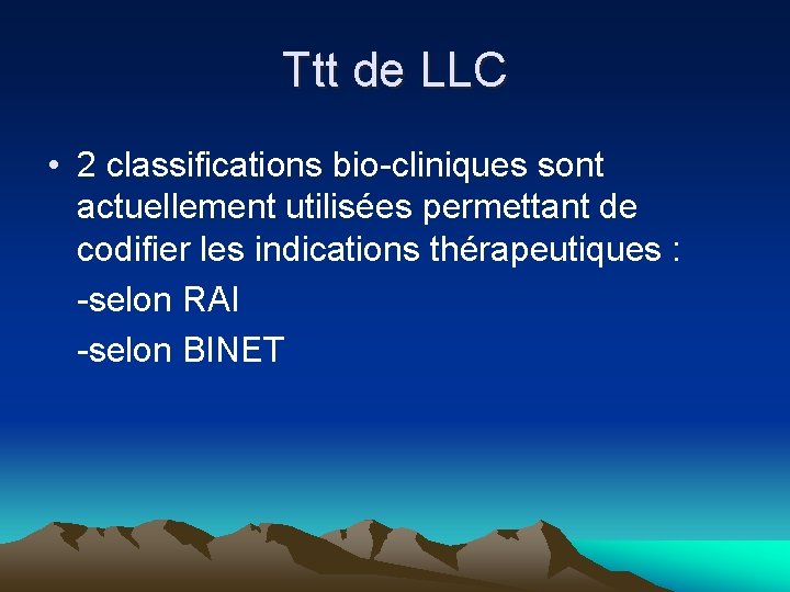 Ttt de LLC • 2 classifications bio-cliniques sont actuellement utilisées permettant de codifier les Ttt de LLC • 2 classifications bio-cliniques sont actuellement utilisées permettant de codifier les