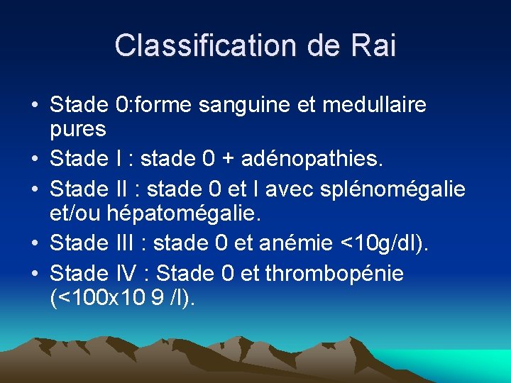 Classification de Rai • Stade 0: forme sanguine et medullaire pures • Stade I Classification de Rai • Stade 0: forme sanguine et medullaire pures • Stade I