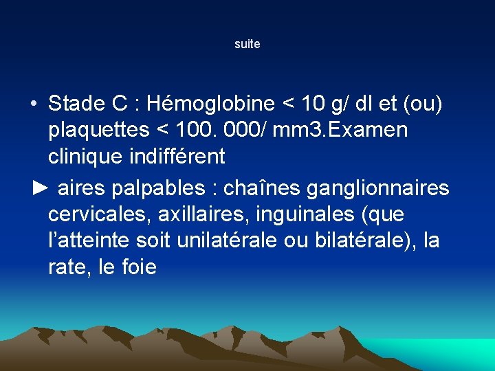 suite • Stade C : Hémoglobine < 10 g/ dl et (ou) plaquettes < suite • Stade C : Hémoglobine < 10 g/ dl et (ou) plaquettes <