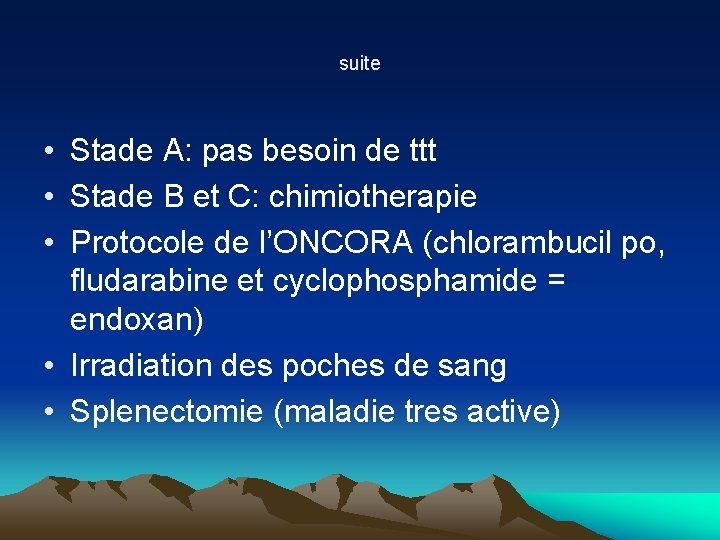 suite • Stade A: pas besoin de ttt • Stade B et C: chimiotherapie suite • Stade A: pas besoin de ttt • Stade B et C: chimiotherapie