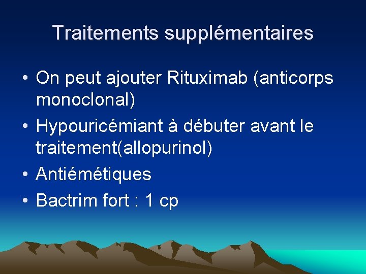 Traitements supplémentaires • On peut ajouter Rituximab (anticorps monoclonal) • Hypouricémiant à débuter avant Traitements supplémentaires • On peut ajouter Rituximab (anticorps monoclonal) • Hypouricémiant à débuter avant