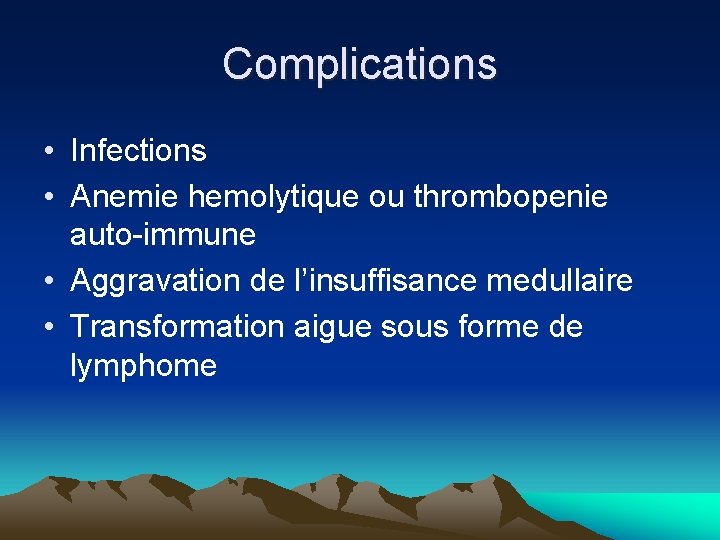 Complications • Infections • Anemie hemolytique ou thrombopenie auto-immune • Aggravation de l’insuffisance medullaire Complications • Infections • Anemie hemolytique ou thrombopenie auto-immune • Aggravation de l’insuffisance medullaire