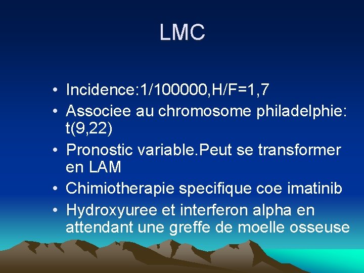 LMC • Incidence: 1/100000, H/F=1, 7 • Associee au chromosome philadelphie: t(9, 22) • LMC • Incidence: 1/100000, H/F=1, 7 • Associee au chromosome philadelphie: t(9, 22) •