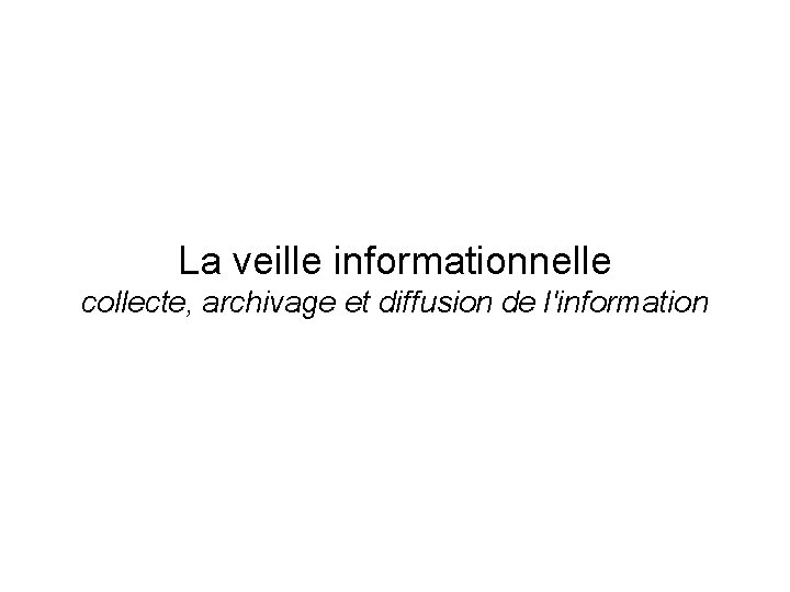 La veille informationnelle collecte, archivage et diffusion de l'information 