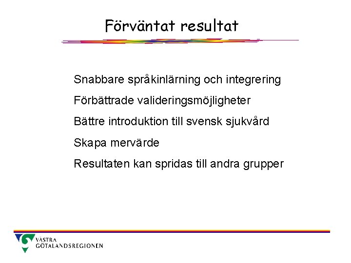 Förväntat resultat Snabbare språkinlärning och integrering Förbättrade valideringsmöjligheter Bättre introduktion till svensk sjukvård Skapa