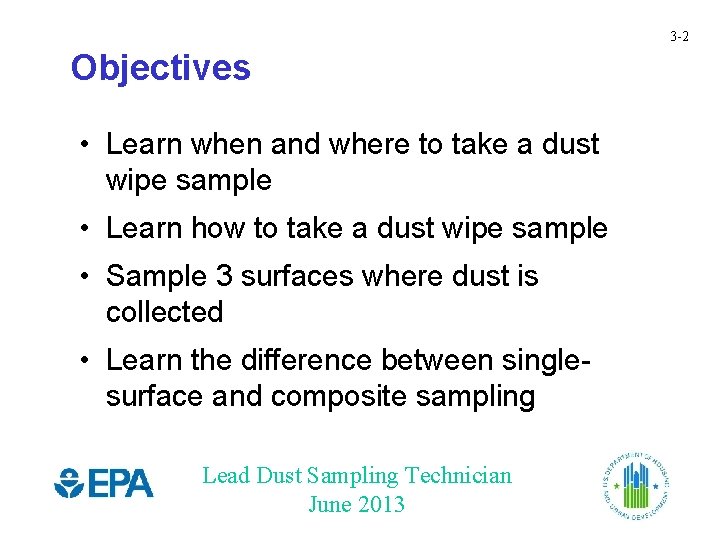 3 -2 Objectives • Learn when and where to take a dust wipe sample