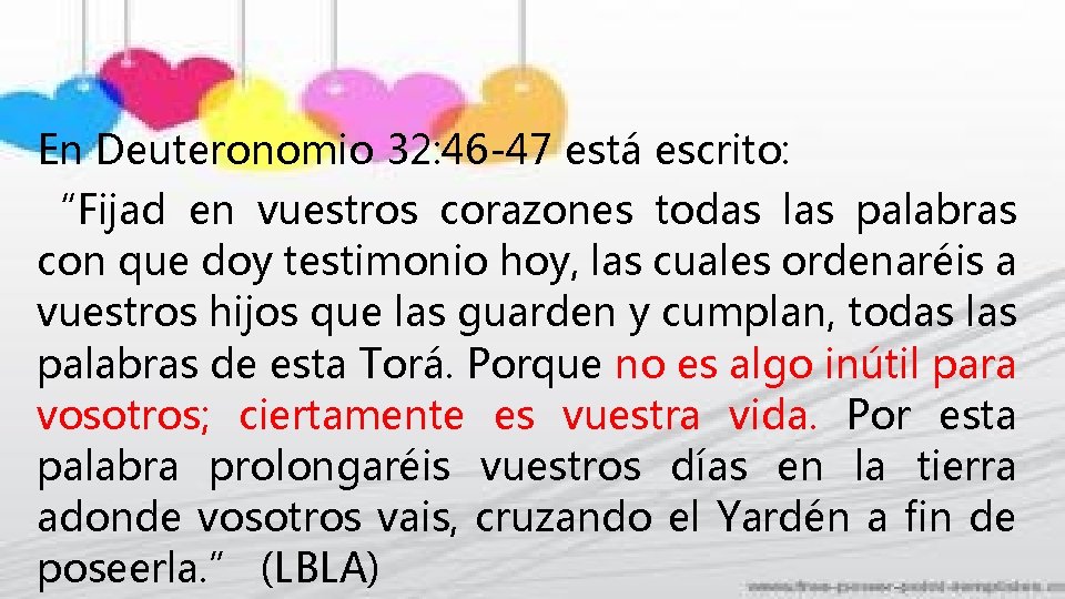 En Deuteronomio 32: 46 -47 está escrito: “Fijad en vuestros corazones todas las palabras