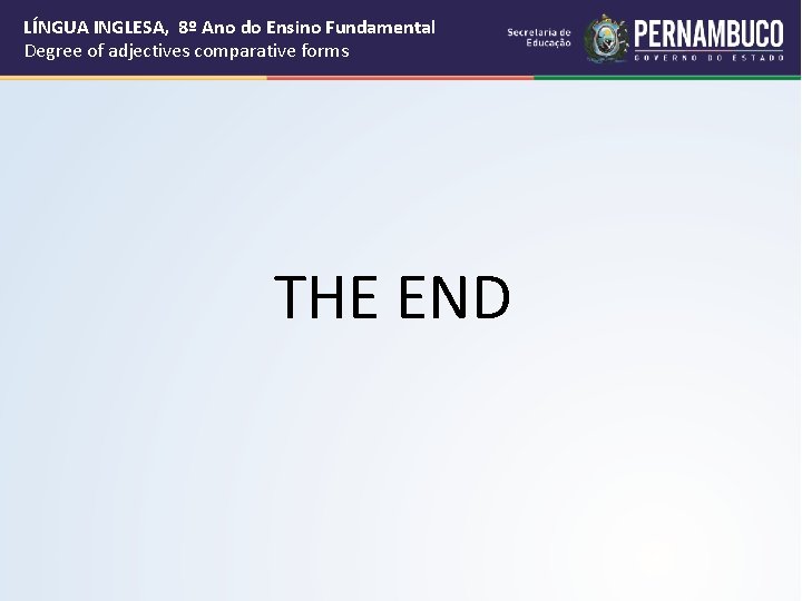 LÍNGUA INGLESA, 8º Ano do Ensino Fundamental Degree of adjectives comparative forms THE END