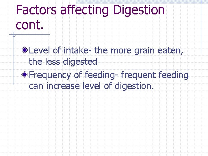 Factors affecting Digestion cont. Level of intake- the more grain eaten, the less digested