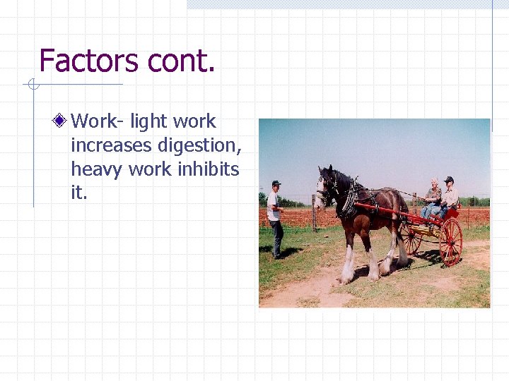 Factors cont. Work- light work increases digestion, heavy work inhibits it. 