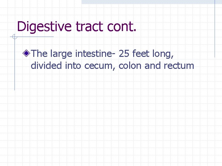 Digestive tract cont. The large intestine- 25 feet long, divided into cecum, colon and