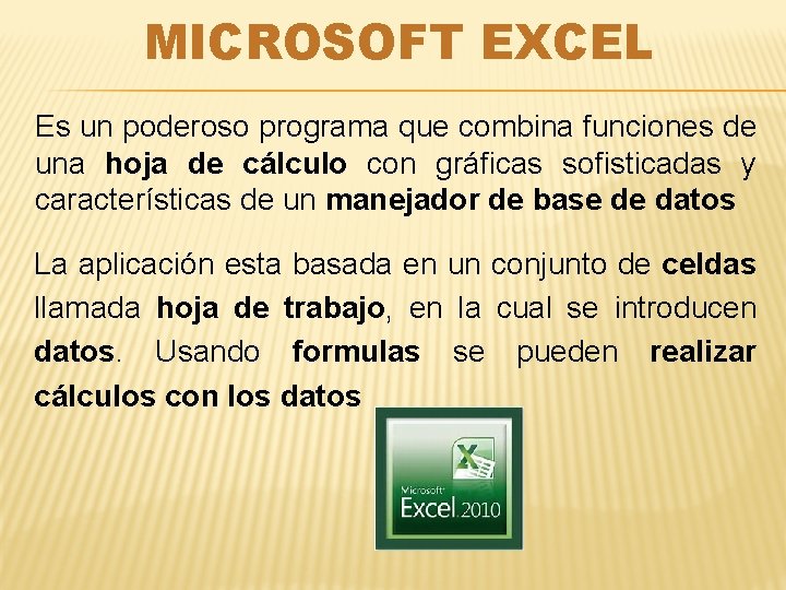 MICROSOFT EXCEL Es un poderoso programa que combina funciones de una hoja de cálculo