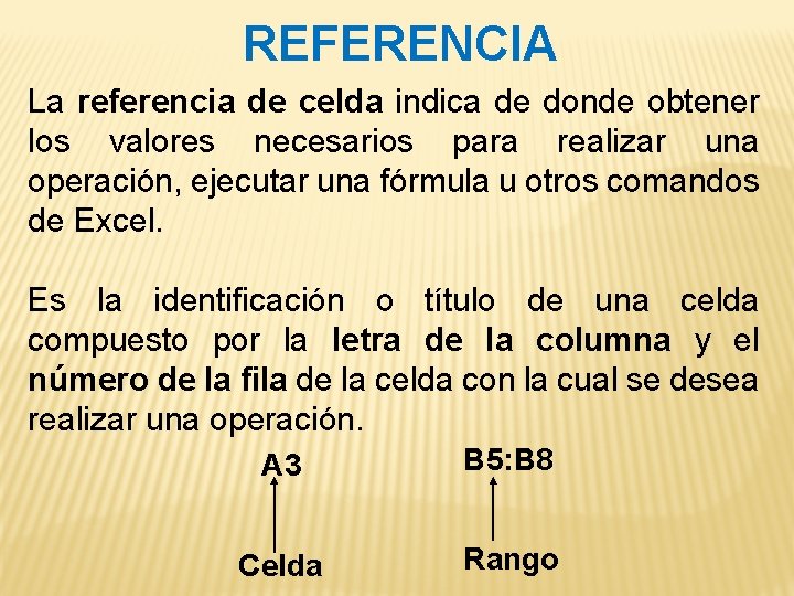 REFERENCIA La referencia de celda indica de donde obtener los valores necesarios para realizar