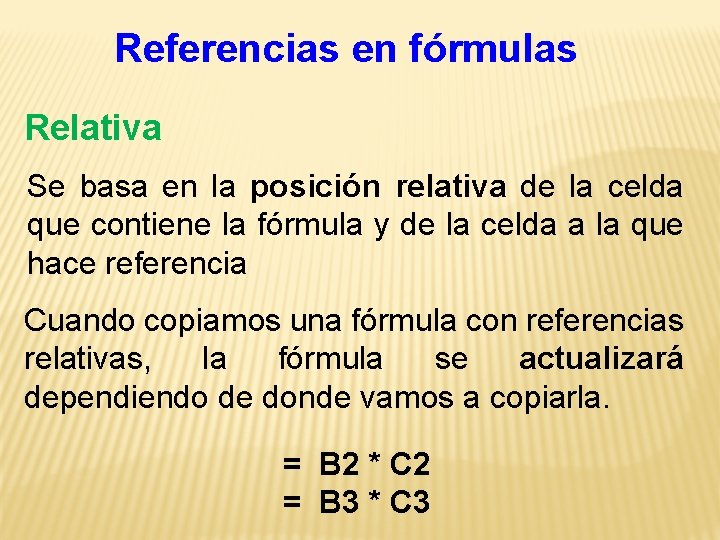 Referencias en fórmulas Relativa Se basa en la posición relativa de la celda que