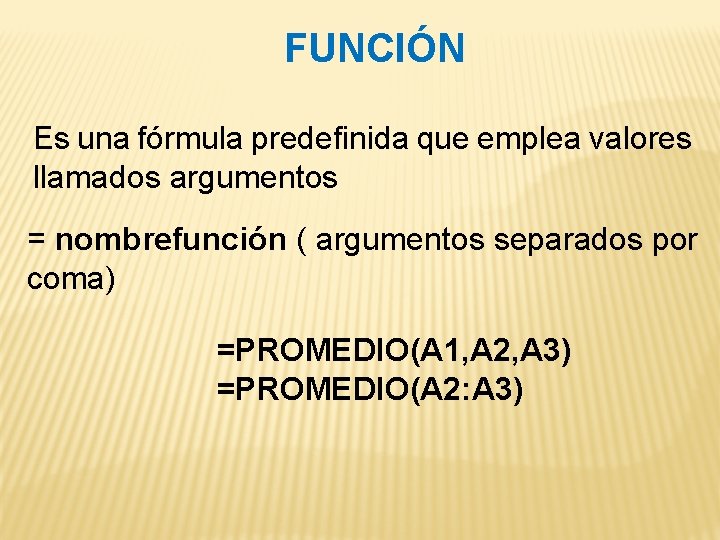 FUNCIÓN Es una fórmula predefinida que emplea valores llamados argumentos = nombrefunción ( argumentos