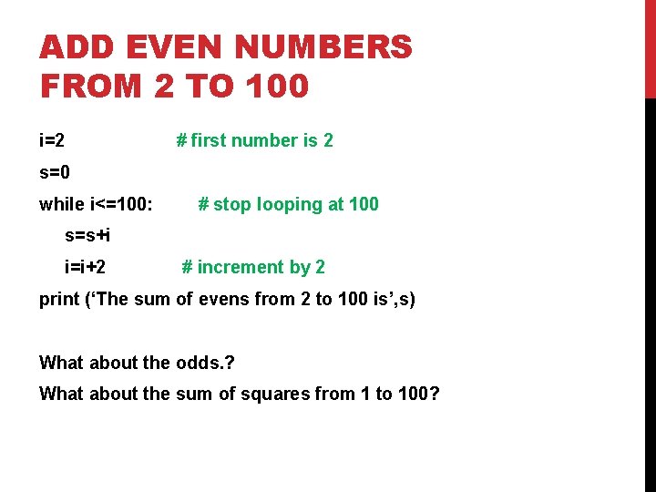 ADD EVEN NUMBERS FROM 2 TO 100 i=2 # first number is 2 s=0 ADD EVEN NUMBERS FROM 2 TO 100 i=2 # first number is 2 s=0