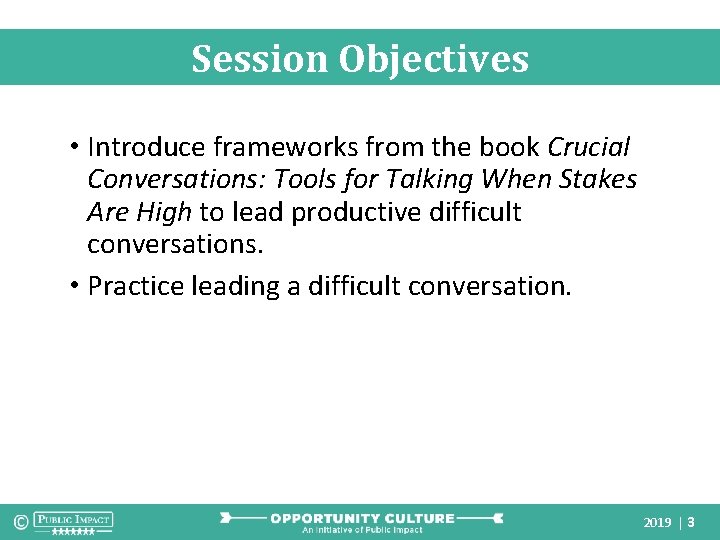 Session Objectives • Introduce frameworks from the book Crucial Conversations: Tools for Talking When