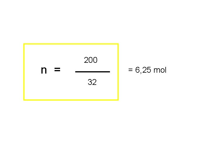 n = m 200 = 6, 25 mol 32 