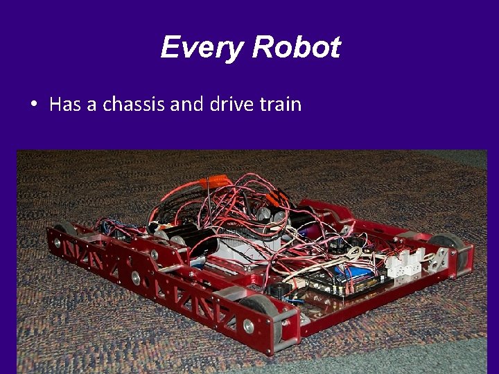 Every Robot • Has a chassis and drive train 