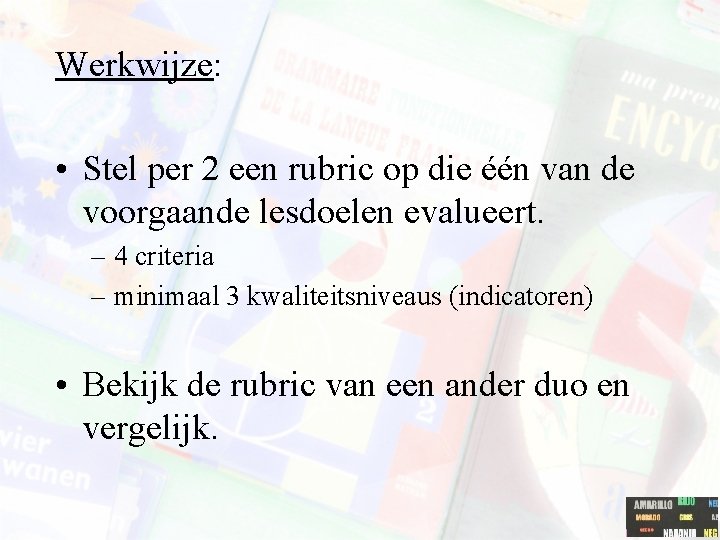 Werkwijze: • Stel per 2 een rubric op die één van de voorgaande lesdoelen