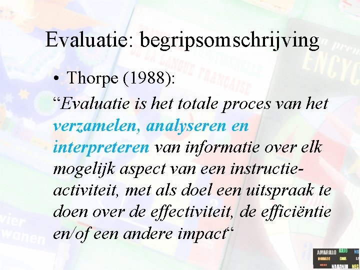 Evaluatie: begripsomschrijving • Thorpe (1988): “Evaluatie is het totale proces van het verzamelen, analyseren