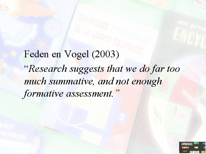 Feden en Vogel (2003) “Research suggests that we do far too much summative, and