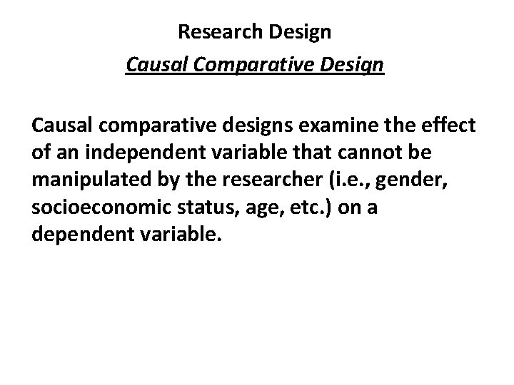 Research Design Causal Comparative Design Causal comparative designs examine the effect of an independent