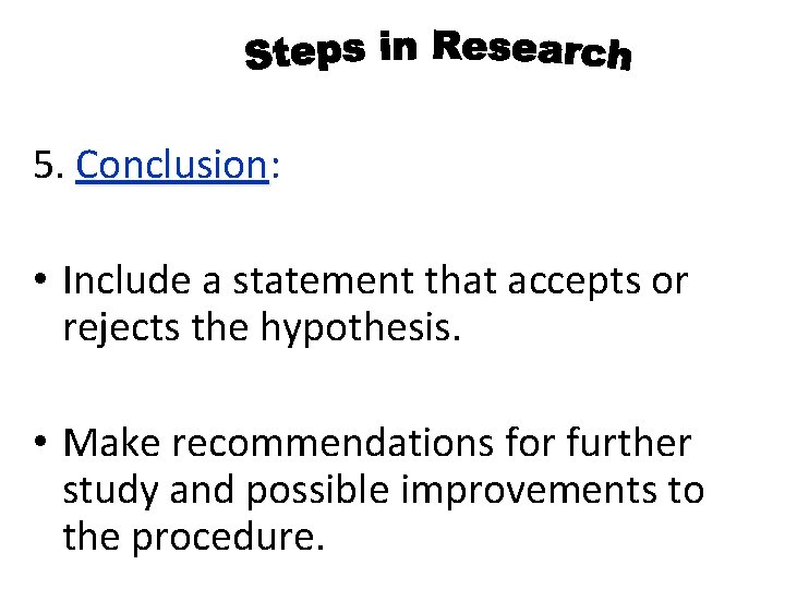 5. Conclusion: Conclusion • Include a statement that accepts or rejects the hypothesis. •