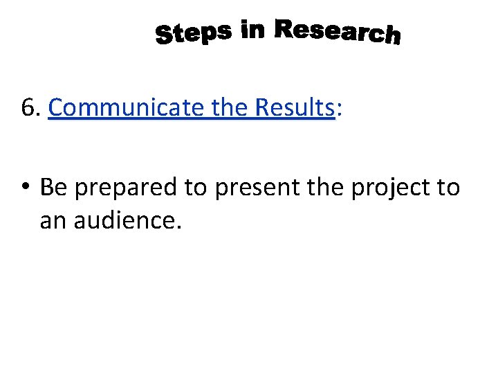 6. Communicate the Results: Communicate the Results • Be prepared to present the project