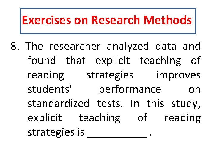 Exercises on Research Methods 8. The researcher analyzed data and found that explicit teaching